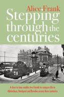 Stepping Through the Centuries: A Door in Time Enables Two Friends to Compare Life in Altrincham, Stockport and Bowdon A di Alice Frank edito da MEREO BOOKS