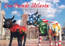 Cowparade Atlanta: Celebrating the Art and Culture of the Olympic City edito da Orange Frazer Press