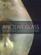 Ancient Glass: In National Museums Scotland di C. S. Lightfoot edito da National Museums of Scotland