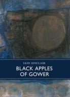 Black Apples of Gower di Iain Sinclair edito da LITTLE TOLLER BOOKS