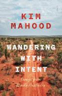 Wandering with Intent: Essays di Kim Mahood edito da SCRIBE PUBN