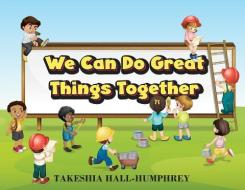 We Can Do Great Things Together di Hall-Humphrey Takeshia Hall-Humphrey edito da Outskirts Press
