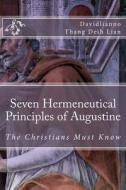Seven Hermeneutical Principles of Augustine That the Christians Must Know di Thang Deih Lian Davidlianno edito da Createspace Independent Publishing Platform