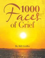 1000  Faces of Grief di Bill Griffin edito da Balboa Press