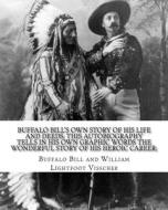 Buffalo Bill's Own Story of His Life and Deeds; This Autobiography Tells in His Own Graphic Words the Wonderful Story of His Heroic Career; By: Buffal di Buffalo Bill, William Lightfoot Visscher edito da Createspace Independent Publishing Platform