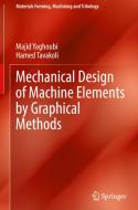 Mechanical Design of Machine Elements by Graphical Methods di Hamed Tavakoli, Majid Yaghoubi edito da Springer International Publishing