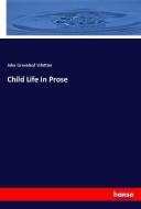 Child Life in Prose di John Greenleaf Whittier edito da hansebooks
