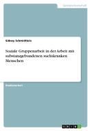 Soziale Gruppenarbeit in der Arbeit mit substanzgebundenen suchtkranken Menschen di Sidney Schmidtlein edito da GRIN Verlag