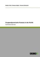 Gruppendynamische Prozesse in der Politik di Simone Abele, Vincent Dieterich, Stefan Trefz edito da GRIN Publishing