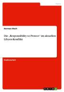 Die "Responsibility to Protect" im aktuellen Libyen-Konflikt di Norman Mach edito da GRIN Publishing