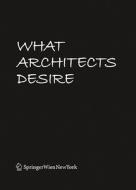 What Architects Desire edito da Springer Vienna Architecture