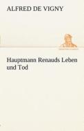 Hauptmann Renauds Leben und Tod di Alfred de Vigny edito da TREDITION CLASSICS