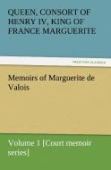 Memoirs of Marguerite de Valois - Volume 1 [Court memoir series] di Marguerite Queen edito da TREDITION CLASSICS