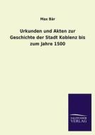 Urkunden und Akten zur Geschichte der Stadt Koblenz bis zum Jahre 1500 di Max Bär edito da TP Verone Publishing