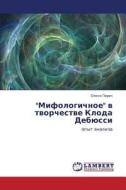 Mifologichnoe V Tvorchestve Kloda Debyussi di Perich Olesya edito da Lap Lambert Academic Publishing