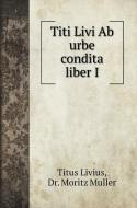 Titi Livi Ab urbe condita liber I di Titus Livius, Moritz Muller edito da Book on Demand Ltd.