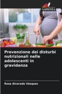Prevenzione dei disturbi nutrizionali nelle adolescenti in gravidanza di Rosa Alvarado Vásquez edito da Edizioni Sapienza