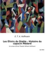 Les Élixirs du Diable - Histoire du capucin Médard di E. T. A. Hoffmann edito da Culturea