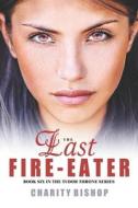 The Last Fire-Eater di Charity Bishop edito da Independently Published