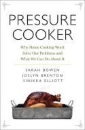 Pressure Cooker: Why Home Cooking Won't Solve Our Problems and What We Can Do about It di Sarah Bowen, Joslyn Brenton, Sinikka Elliott edito da OXFORD UNIV PR