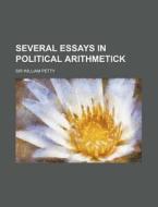 Several Essays In Political Arithmetick di William Petty edito da General Books Llc
