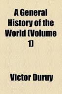 A General History Of The World (volume 1) di Victor Duruy edito da General Books Llc