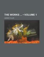 The Works (volume 1) di Andrew Fuller edito da General Books Llc