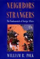 Neighbors and Strangers: The Fundamentals of Foreign Affairs di William R. Polk edito da UNIV OF CHICAGO PR