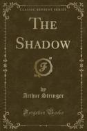 The Shadow (classic Reprint) di Arthur Stringer edito da Forgotten Books