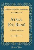 Atala, Et, René: Le Dernier Abencerage (Classic Reprint) di Francois-Rene De Chateaubriand edito da Forgotten Books
