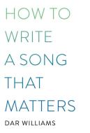 How to Write a Song That Matters di Dar Williams edito da HACHETTE BOOKS