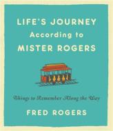Life's Journeys According to Mister Rogers: Things to Remember Along the Way di Fred Rogers edito da HACHETTE BOOKS