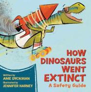 How Dinosaurs Went Extinct: A Safety Guide di Ame Dyckman edito da LITTLE BROWN BOOKS FOR YOUNG R
