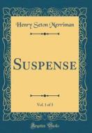 Suspense, Vol. 1 of 3 (Classic Reprint) di Henry Seton Merriman edito da Forgotten Books