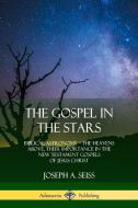 The Gospel in the Stars: Biblical Astronomy; The Heavens Above, Their Importance in the New Testament Gospels of Jesus C di Joseph A. Seiss edito da LULU PR