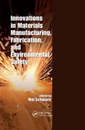 Innovations In Materials Manufacturing, Fabrication, And Environmental Safety di Mel Schwartz edito da Taylor & Francis Ltd