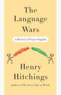 The Language Wars: A History of Proper English di Henry Hitchings edito da Farrar Straus Giroux