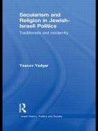 Secularism and Religion in Jewish-Israeli Politics di Yaacov Yadgar edito da Routledge