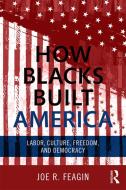 How Blacks Built America di Joe R. Feagin edito da Routledge