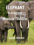 Elephant - An Animal with Mystical Features di George Maliakal edito da BLURB INC