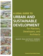 A Legal Guide to Urban and Sustainable Development for Planners, Developers and Architects di Daniel K. Slone edito da John Wiley & Sons
