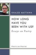 Mattawa, K:  How Long Have You Been With Us? di Khaled Mattawa edito da University of Michigan Press