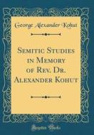 Semitic Studies in Memory of REV. Dr. Alexander Kohut (Classic Reprint) di George Alexander Kohut edito da Forgotten Books