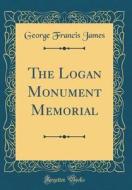 The Logan Monument Memorial (Classic Reprint) di George Francis James edito da Forgotten Books
