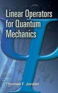 Linear Operators for Quantum Mechanics di Thomas F. Jordan edito da DOVER PUBN INC