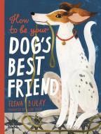 How to Be Your Dog's Best Friend di Elena Bulay edito da THAMES & HUDSON