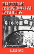 The Deutsche Bank and the Nazi Economic War Against the Jews di Harold James edito da Cambridge University Press