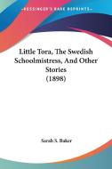 Little Tora, The Swedish Schoolmistress, di SARAH S. BAKER edito da Kessinger Publishing