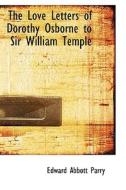 The Love Letters Of Dorothy Osborne To Sir William Temple di Edward Abbott Parry edito da Bibliolife