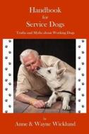 Handbook for Service Dogs: Truths and Myths about Working Dogs di Anne Wicklund edito da Mrpaws by Snow